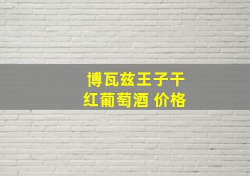 博瓦兹王子干红葡萄酒 价格